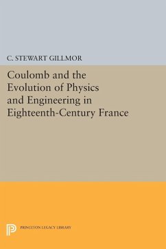 Coulomb and the Evolution of Physics and Engineering in Eighteenth-Century France - Gillmor, C. Stewart