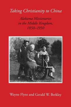 Taking Christianity to China: Alabama Missionaries in the Middle Kingdom, 1850-1950 - Flynt, Wayne; Berkley-Coats, Gerald W.