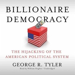 Billionaire Democracy: The Hijacking of the American Political System - Tyler, George R.