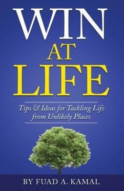 Win At Life: Tips & Ideas for Tackling Life from Unlikely Places - Kamal, Fuad A.