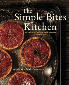 The Simple Bites Kitchen: Nourishing Whole Food Recipes for Every Day: A Cookbook - Wimbush-Bourque, Aimee