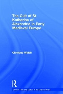 The Cult of St Katherine of Alexandria in Early Medieval Europe - Walsh, Christine