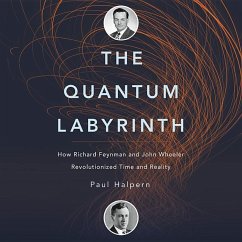 The Quantum Labyrinth: How Richard Feynman and John Wheeler Revolutionized Time and Reality - Halpern Phd, Paul