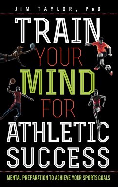 Train Your Mind for Athletic Success - Taylor, PhD, Jim, author of Positive Pushing: How to Raise a Success