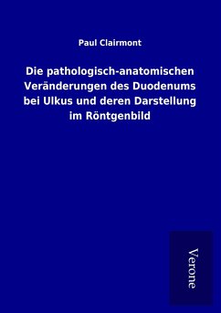 Die pathologisch-anatomischen Veränderungen des Duodenums bei Ulkus und deren Darstellung im Röntgenbild - Clairmont, Paul