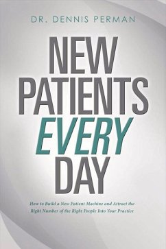 New Patients Every Day: How to Build a New Patient Machine and Attract the Right Number of the Righ - Perman, Dennis