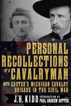 Personal Recollections of a Cavalryman with Custer's Michigan Cavalry Brigade in the Civil War - Kidd, James H