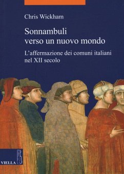 Sonnambuli verso un nuovo mondo. L'affermazione dei comuni nel XII secolo - Wickham, Chris