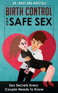 Birth Control and Safe Sex: Sex Secrets Every Couple Needs to Know - Martinez, Mary Ann