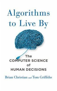 Algorithms to Live by: The Computer Science of Human Decisions - Christian, Brian; Griffiths, Tom