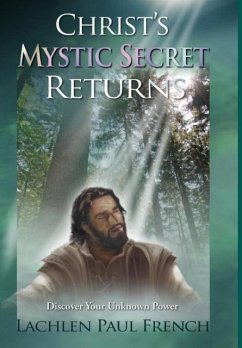 Christ's Mystic Secret Returns: Discover Your Unknown Power - French, Lachlen Paul