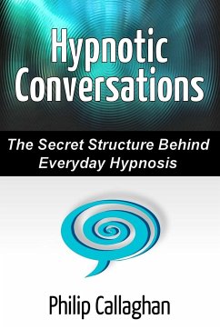 Hypnotic Conversations - The Secret Structure Behind Everyday Hypnosis - Callaghan, Philip