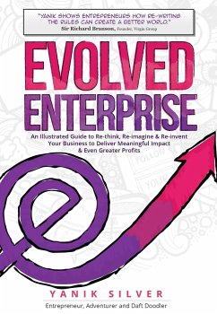 Evolved Enterprise: An Illustrated Guide to Re-Think, Re-Imagine and Re-Invent Your Business to Deliver Meaningful Impact & Even Greater P - Silver, Yanik