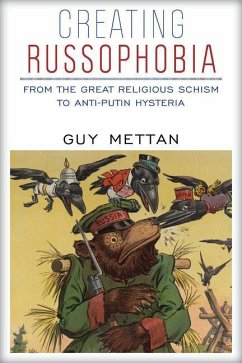 Creating Russophobia: From the Great Religious Schism to Anti-Putin Hysteria - Mettan, Guy