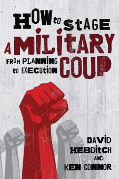 How to Stage a Military Coup: From Planning to Execution - Connor, Ken; Hebditch, David