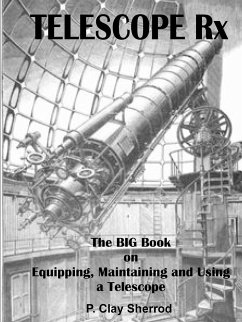 TELESCOPE Rx - The BIG Book on Equipping, Maintaining and Using a Telescope - Sherrod, Clay