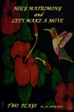 Holy Matrimony and Let's Make a Move Two Plays - Philip Ph. D., J D