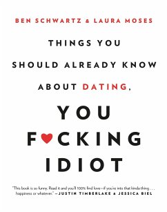 Things You Should Already Know about Dating, You F*cking Idiot - Schwartz, Ben; Moses, Laura