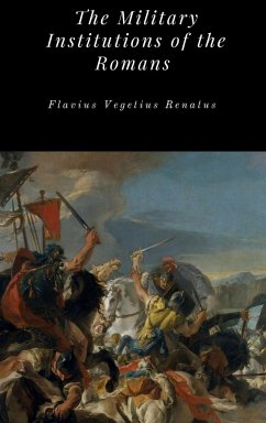 The Military Institutions of the Romans - Renatus, Flavius Vegetius