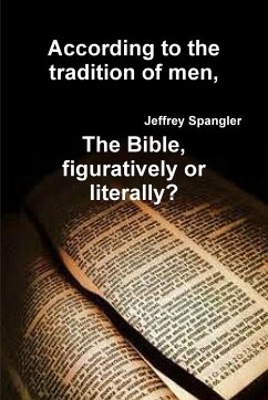 According to the tradition of men, The Bible, figuratively or literally? - Spangler, Jeffrey