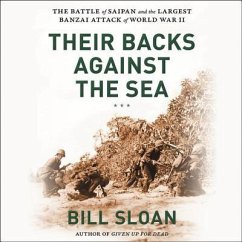 Their Backs Against the Sea: The Battle of Saipan and the Greatest Banzai Attack of World War II - Sloan, Bill