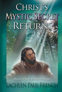 Christ's Mystic Secret Returns: Discover Your Unknown Power - French, Lachlen Paul
