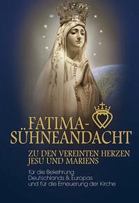 Fatima Sühneandacht zu den vereinten Herzen Jesu und Mariens - Johannes Eudes, Hlg. Ludwig Maria Grignion von Montfort, und weitere.