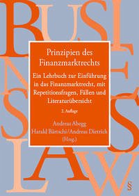 Prinzipien des Finanzmarktrechts - Prinzipien des Finanzmarktrechts: Ein Lehrbuch zur Einführung in das Finanzmarktrecht, mit Repetitionsfragen, Fällen und Literaturübersicht Abegg, Andreas; Bärtschi, Harald and Dietrich, Andreas