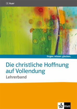 Die christliche Hoffnung auf Vollendung. Katholische Religion, m. 1 CD-ROM / fragen. wissen. glauben
