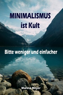 Minimalismus ist Kult...Bitte weniger und einfacher (eBook, ePUB) - Meyer, Marina