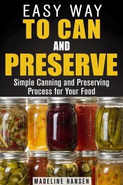 Cover Easy Way to Can and Preserve: Simple Canning and Preserving Process for Your Food (Fermentation & Survival Hacks) (eBook, ePUB)