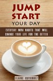 Jump Start Your Day: Everyday Mini Habits That Will Change Your Life for the Better (Productivity & Success) (eBook, ePUB)