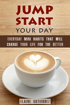 Jump Start Your Day: Everyday Mini Habits That Will Change Your Life for the Better (Productivity & Success) (eBook, ePUB) - Gutierrez, Elaine