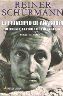 El principio de anarquía : Heidegger y el problema del actuar - Schürmann, Reiner