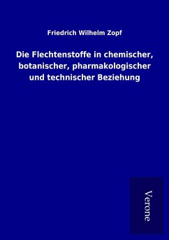 Die Flechtenstoffe in chemischer, botanischer, pharmakologischer und technischer Beziehung - Zopf, Friedrich Wilhelm
