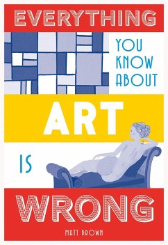 Everything You Know About Art is Wrong - Brown, Matt