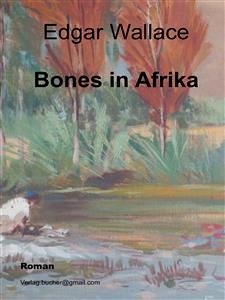 Bones in Afrika (eBook, ePUB) - Wallace, Edgar; Wallace, Edgar; Wallace, Edgar; Wallace, Edgar