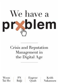 We Have A Problem: Crisis and Reputation Management in the Digital Age (eBook, ePUB) - Ho, Woon Tai; Balji, Pn; Nakamura, Keith; Quah, Eugene