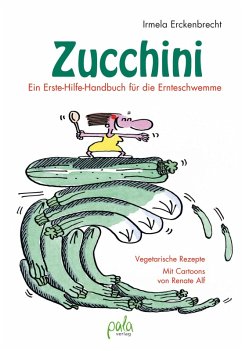 Zucchini - Ein Erste-Hilfe-Handbuch für die Ernteschwemme (eBook, PDF) - Erckenbrecht, Irmela