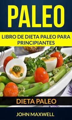Paleo: Dieta Paleo: Libro de Dieta Paleo para Principiantes (eBook, ePUB) - Maxwell, John