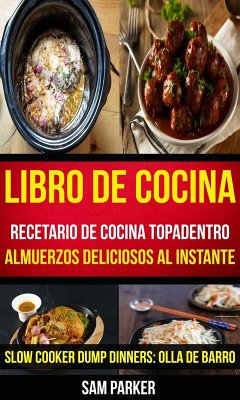 Libro De Cocina: Recetario de cocina topadentro: Almuerzos deliciosos al instante (Slow Cooker Dump Dinners: Olla de Barro) (eBook, ePUB) - Parker, Sam