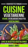 Cuisine Vegetarienne: Végane: 25 Délicieuses Recettes Végétaliennes - Livre De Recettes Végétaliennes (Vegan Recettes Français) (eBook, ePUB)