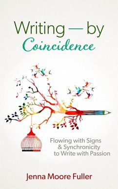 Writing--by Coincidence: Flowing with Signs & Synchronicity to Write with Passion (eBook, ePUB) - Fuller, Jenna Moore