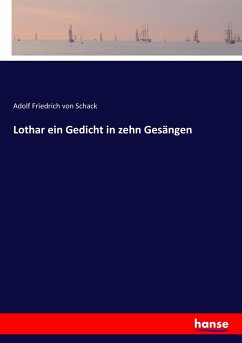 Lothar ein Gedicht in zehn Gesängen - Schack, Adolf Friedrich von