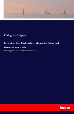 Reise eines Engelländers durch Mannheim, Baiern und Oesterreich nach Wien - Geigner, Carl Ignaz