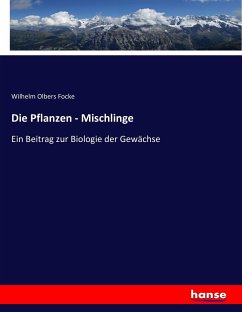 Die Pflanzen - Mischlinge - Focke, Wilhelm Olbers