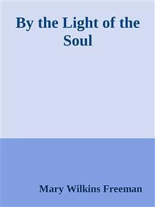 By the Light of the Soul (eBook, ePUB) - Wilkins Freeman, Mary