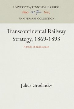 Transcontinental Railway Strategy, 1869-1893 - Grodinsky, Julius