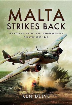 Malta Strikes Back: The Role of Malta in the Mediterranean Theatre 1940-1942 - Delve, Ken