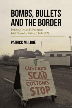 Bombs, Bullets and the Border: Policing Ireland's Frontier: Irish Security Policy, 1969-1978 - Mulroe, Patrick